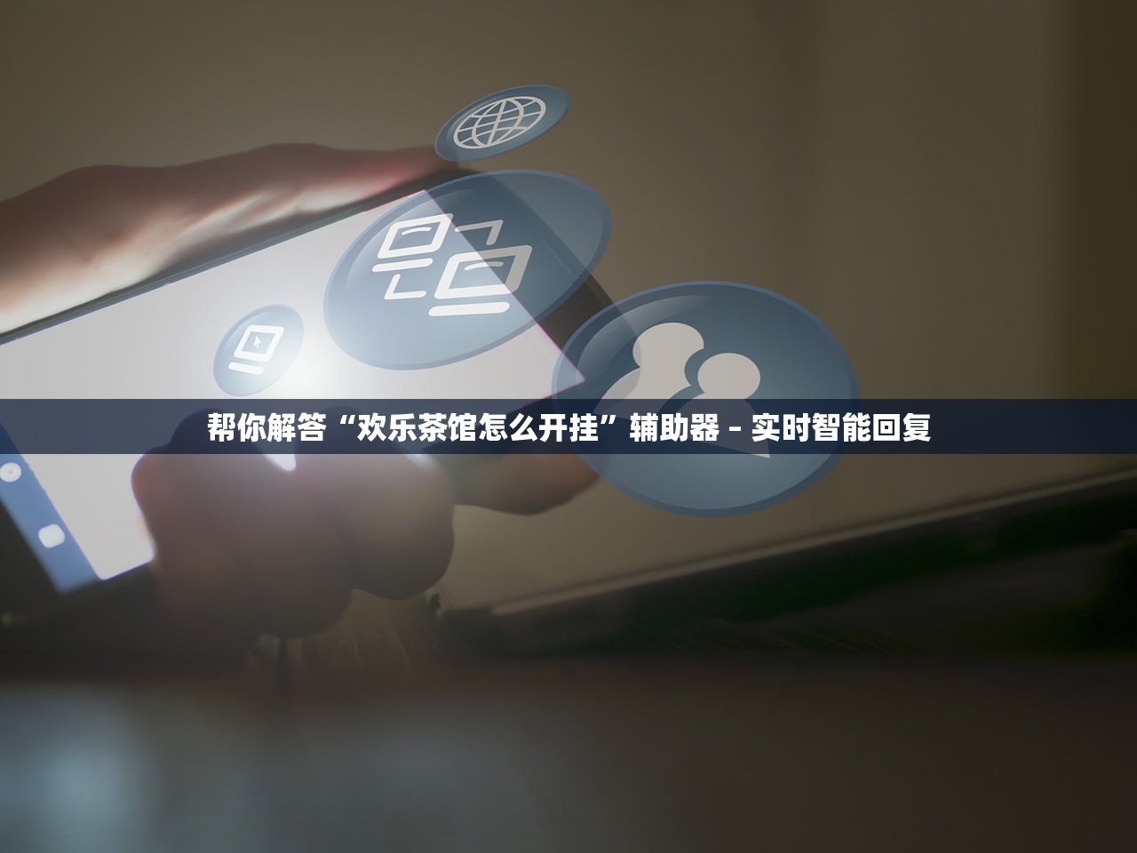 帮你解答“欢乐茶馆怎么开挂”辅助器 – 实时智能回复