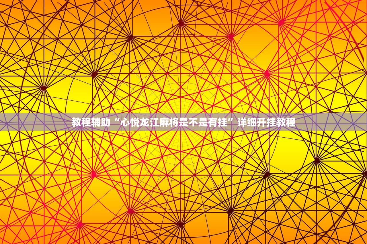 教程辅助“心悦龙江麻将是不是有挂”详细开挂教程