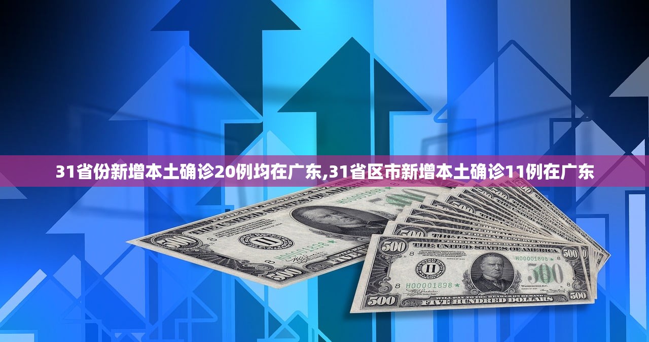 31省份新增本土确诊20例均在广东,31省区市新增本土确诊11例在广东