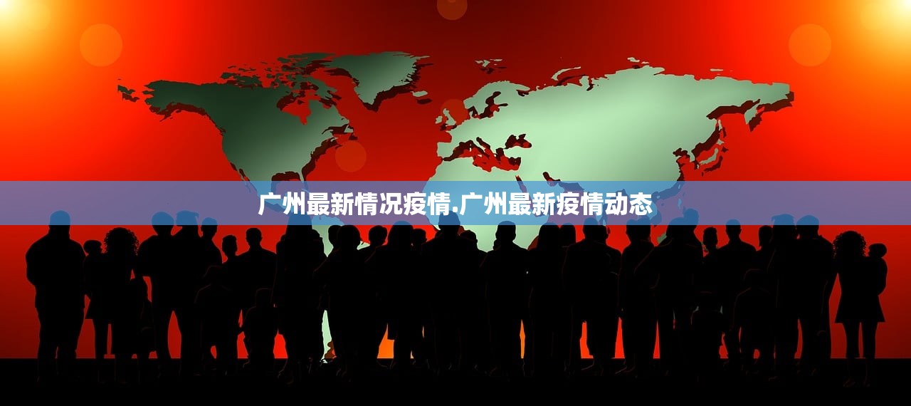 广州最新情况疫情.广州最新疫情动态