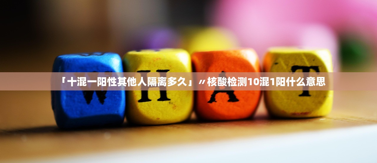 「十混一阳性其他人隔离多久」〃核酸检测10混1阳什么意思