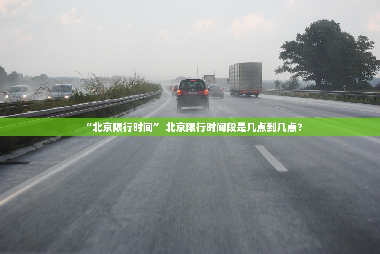 “北京限行时间” 北京限行时间段是几点到几点？