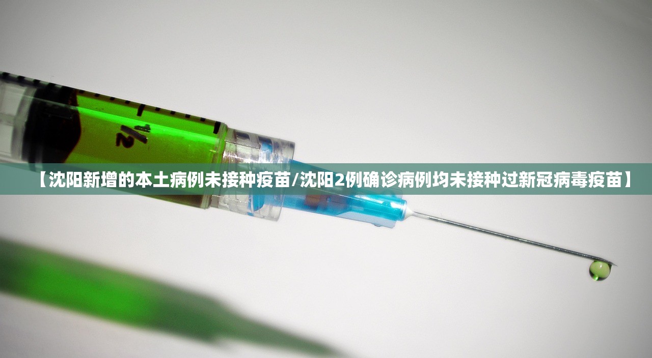 【沈阳新增的本土病例未接种疫苗/沈阳2例确诊病例均未接种过新冠病毒疫苗】