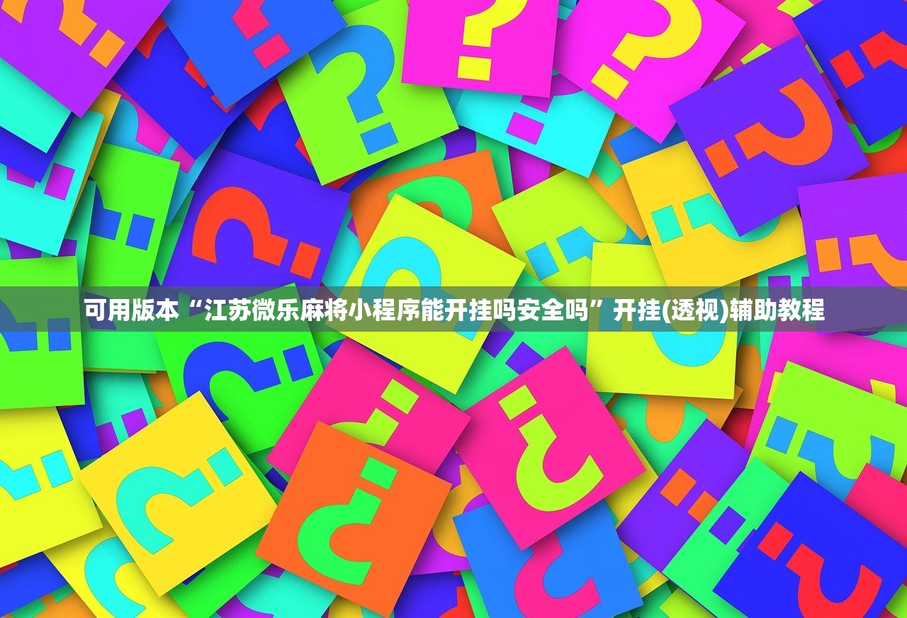 可用版本“江苏微乐麻将小程序能开挂吗安全吗”开挂(透视)辅助教程