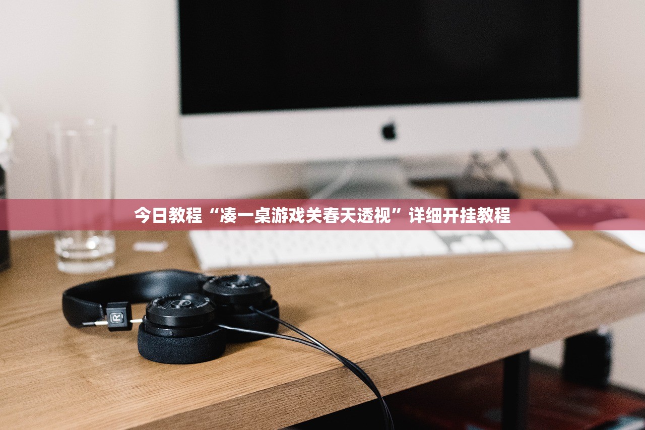 今日教程“凑一桌游戏关春天透视”详细开挂教程