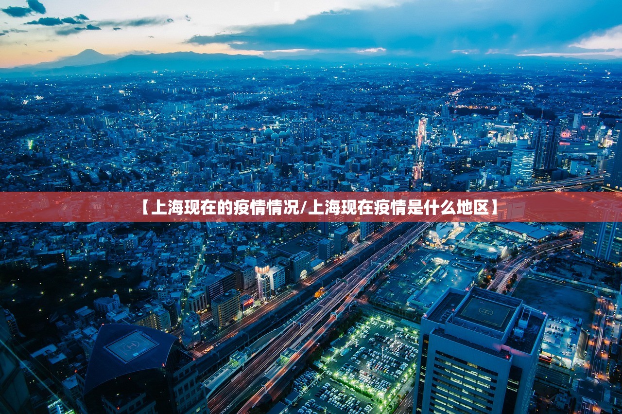 【上海现在的疫情情况/上海现在疫情是什么地区】