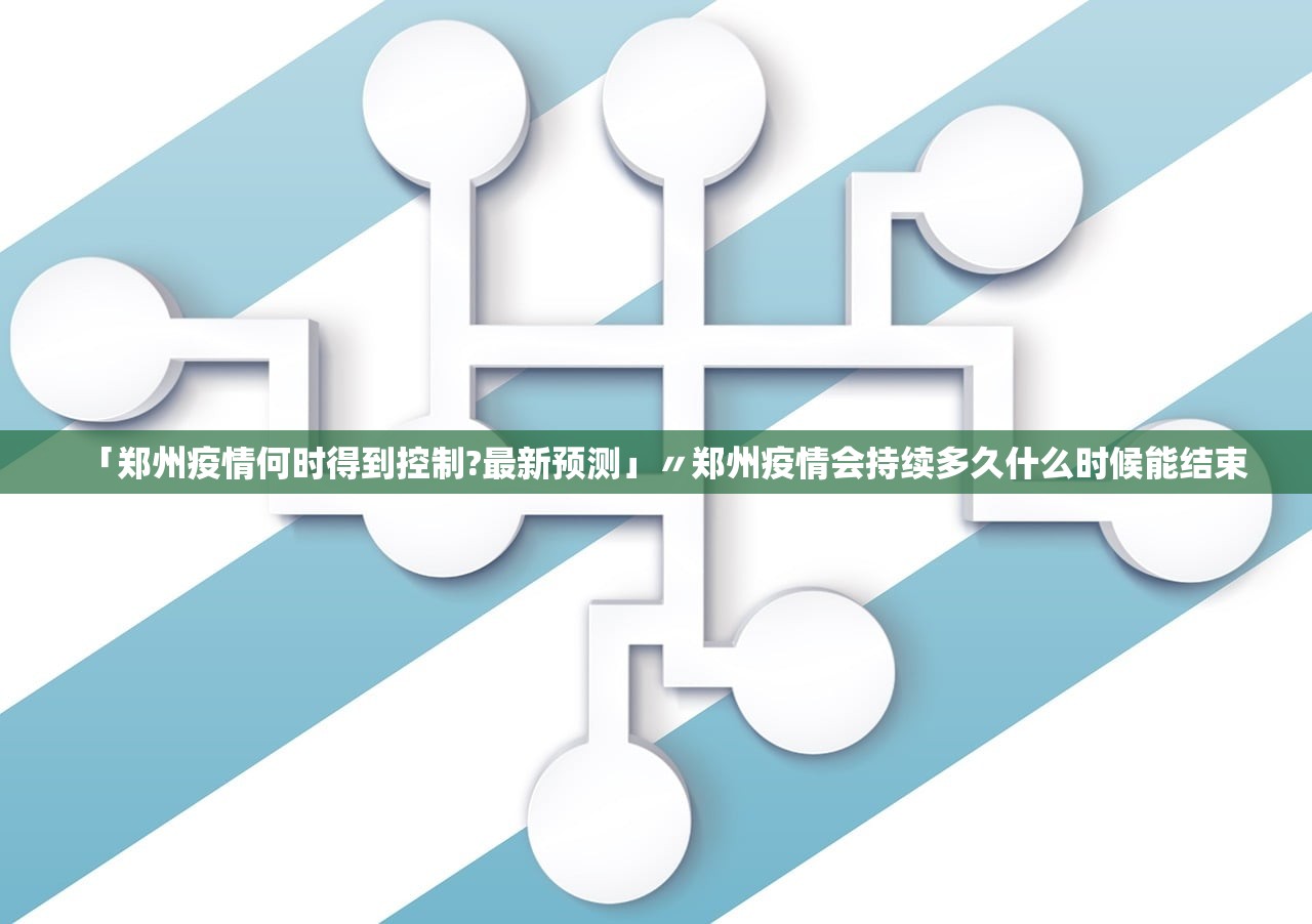 「郑州疫情何时得到控制?最新预测」〃郑州疫情会持续多久什么时候能结束 「郑州疫情何时得到控制?最新预测」〃郑州疫情会持续多久什么时候能结束