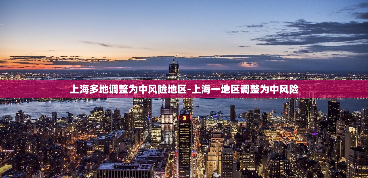 上海多地调整为中风险地区-上海一地区调整为中风险 上海多地调整为中风险地区-上海一地区调整为中风险