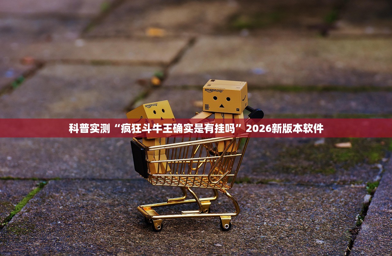 科普实测“疯狂斗牛王确实是有挂吗”2026新版本软件