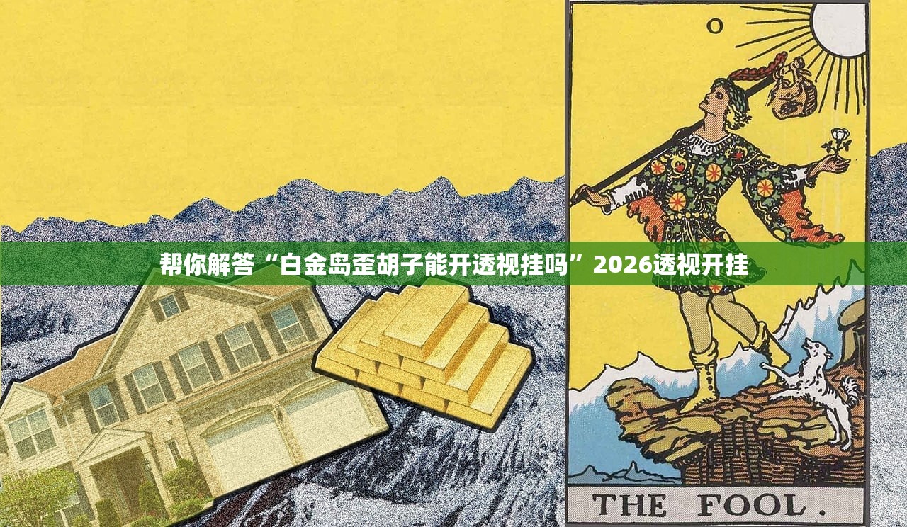 帮你解答“白金岛歪胡子能开透视挂吗”2026透视开挂