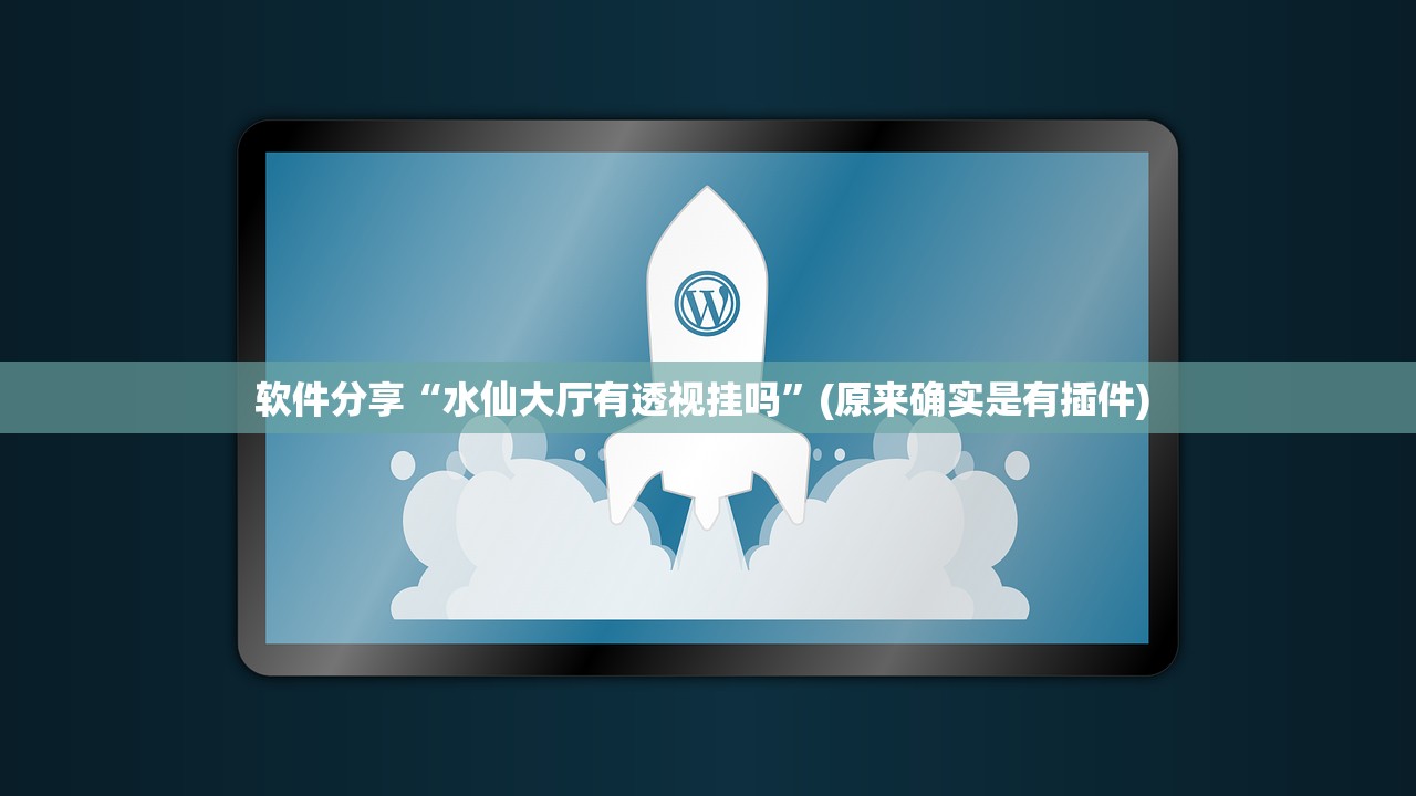 软件分享“水仙大厅有透视挂吗”(原来确实是有插件) 
