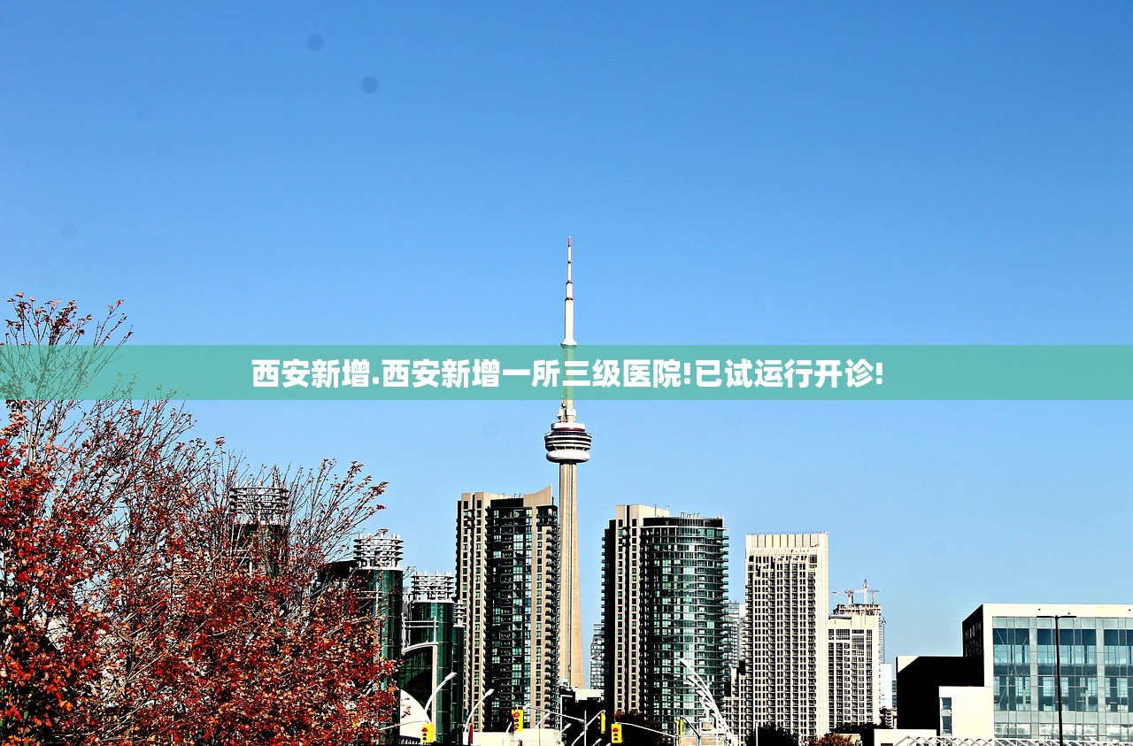 西安新增.西安新增一所三级医院!已试运行开诊! 西安新增.西安新增一所三级医院!已试运行开诊!