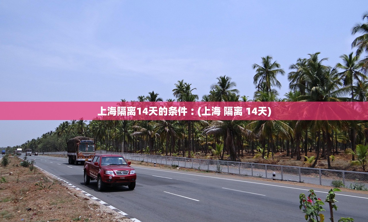 上海隔离14天的条件︰(上海 隔离 14天) 上海隔离14天的条件︰(上海 隔离 14天)