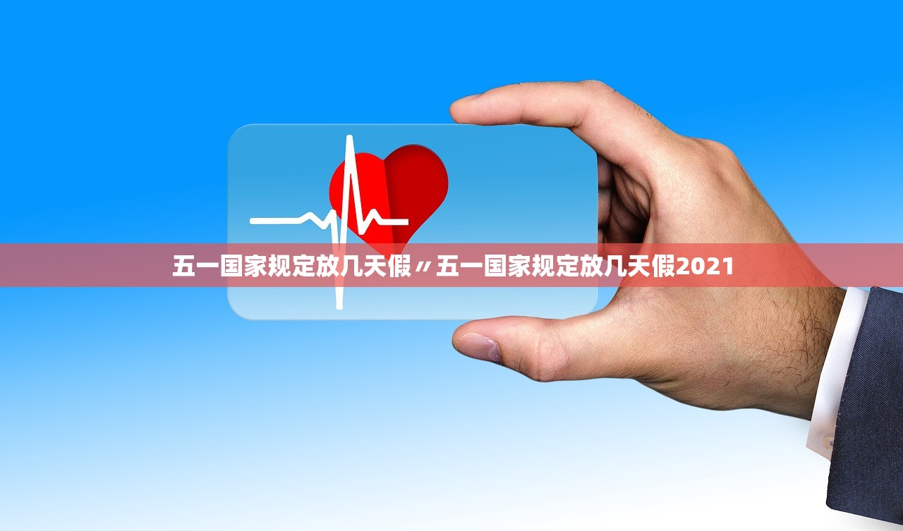 五一国家规定放几天假〃五一国家规定放几天假2021