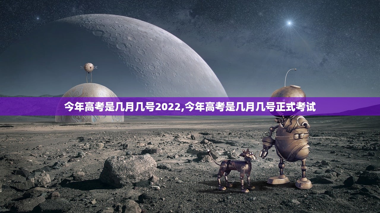今年高考是几月几号2022,今年高考是几月几号正式考试