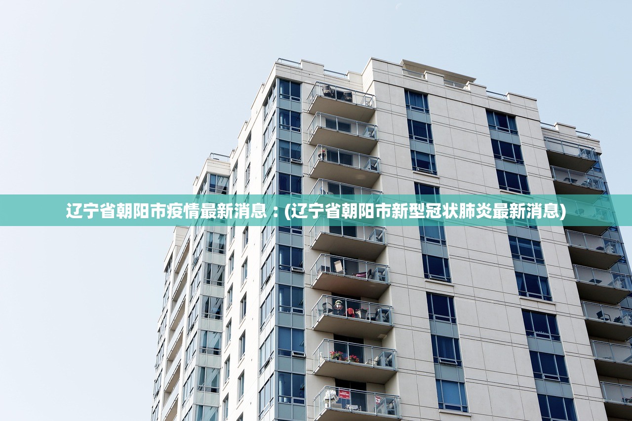 辽宁省朝阳市疫情最新消息︰(辽宁省朝阳市新型冠状肺炎最新消息)