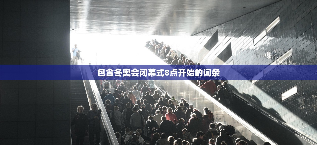 包含冬奥会闭幕式8点开始的词条