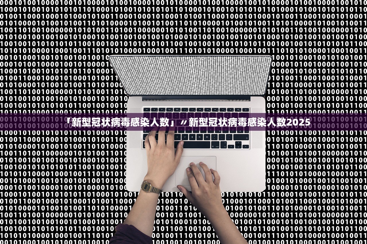 「新型冠状病毒感染人数」〃新型冠状病毒感染人数2025 「新型冠状病毒感染人数」〃新型冠状病毒感染人数2025
