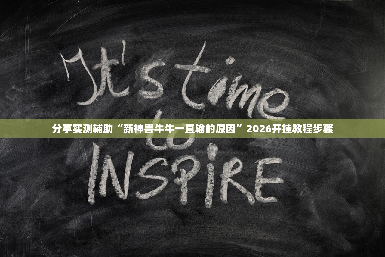 分享实测辅助“新神兽牛牛一直输的原因”2026开挂教程步骤