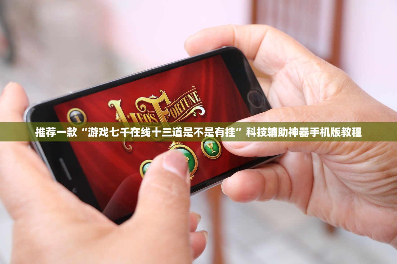 推荐一款“游戏七千在线十三道是不是有挂”科技辅助神器手机版教程