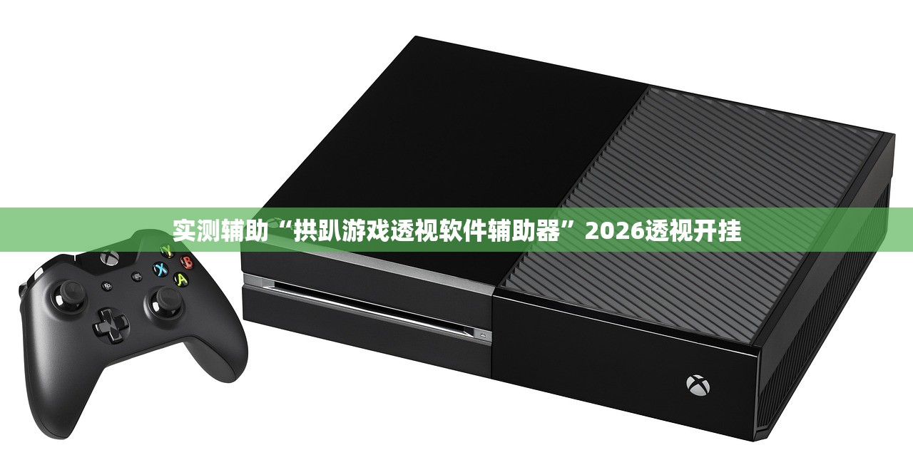 实测辅助“拱趴游戏透视软件辅助器”2026透视开挂