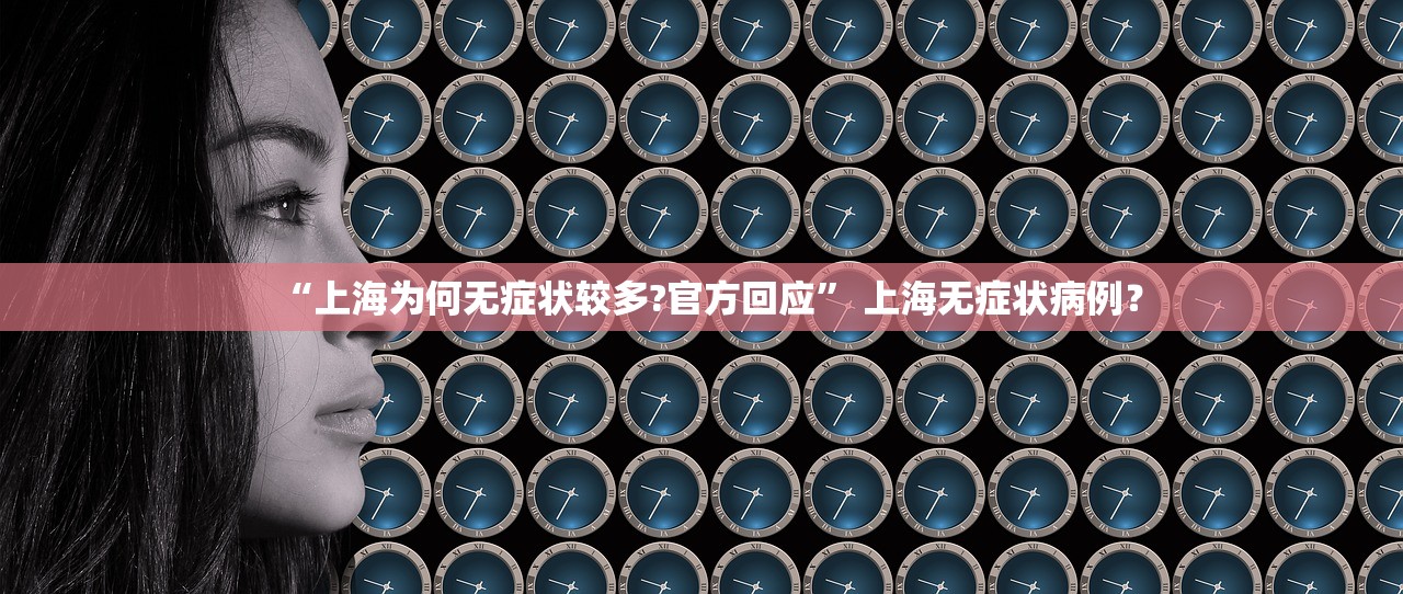“上海为何无症状较多?官方回应” 上海无症状病例？