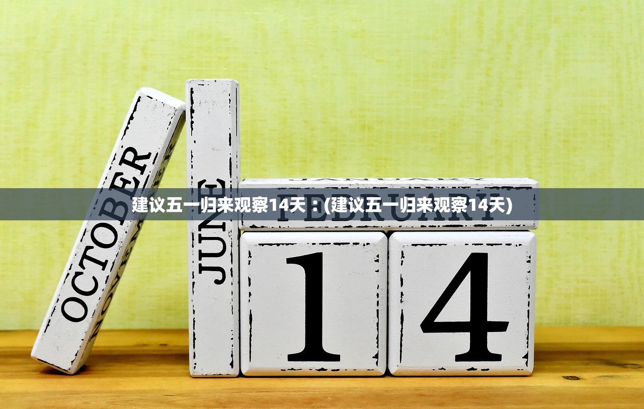 建议五一归来观察14天︰(建议五一归来观察14天)