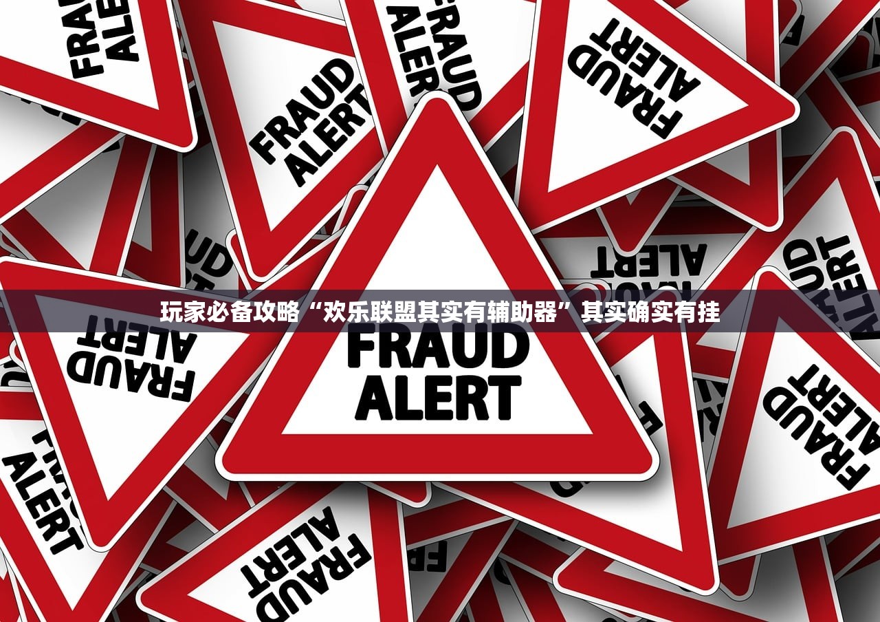 玩家必备攻略“欢乐联盟其实有辅助器”其实确实有挂