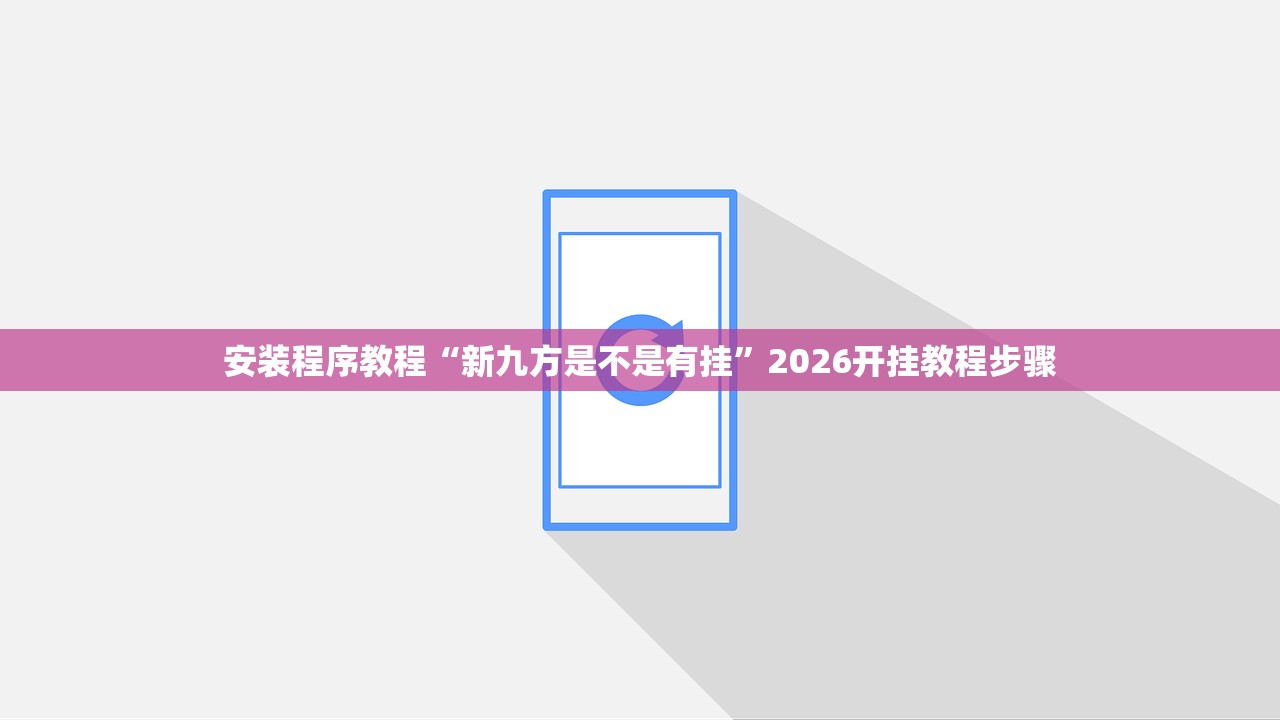 安装程序教程“新九方是不是有挂”2026开挂教程步骤