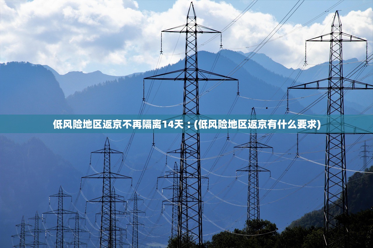 低风险地区返京不再隔离14天︰(低风险地区返京有什么要求) 低风险地区返京不再隔离14天︰(低风险地区返京有什么要求)