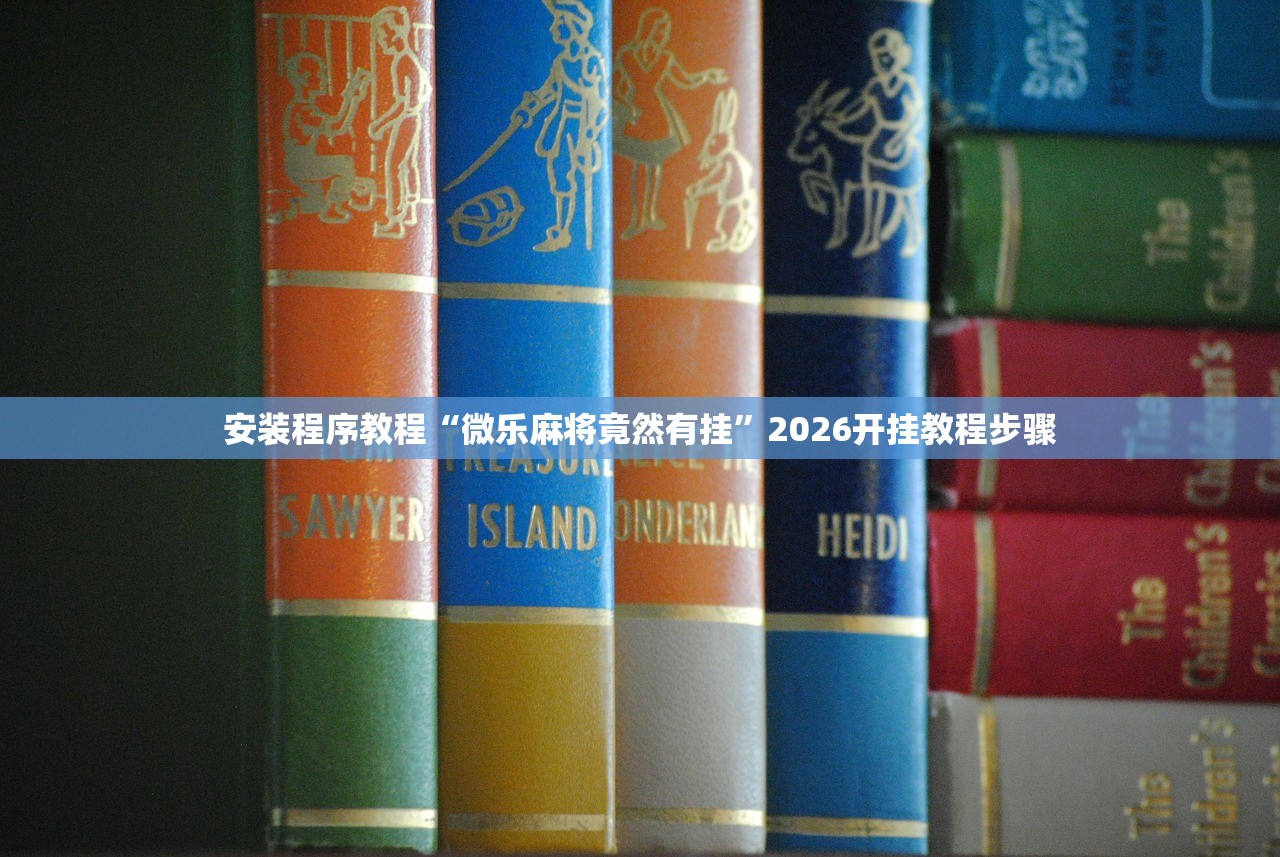 安装程序教程“微乐麻将竟然有挂”2026开挂教程步骤