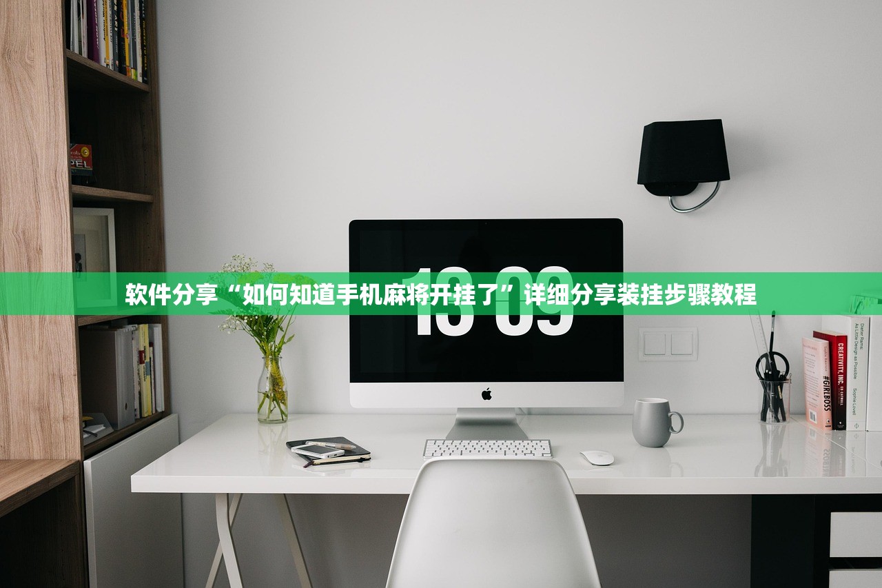 软件分享“如何知道手机麻将开挂了”详细分享装挂步骤教程