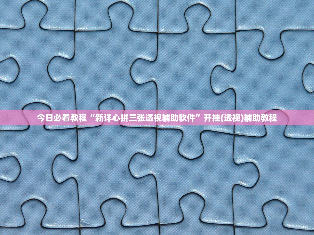 今日必看教程“新详心拼三张透视辅助软件”开挂(透视)辅助教程