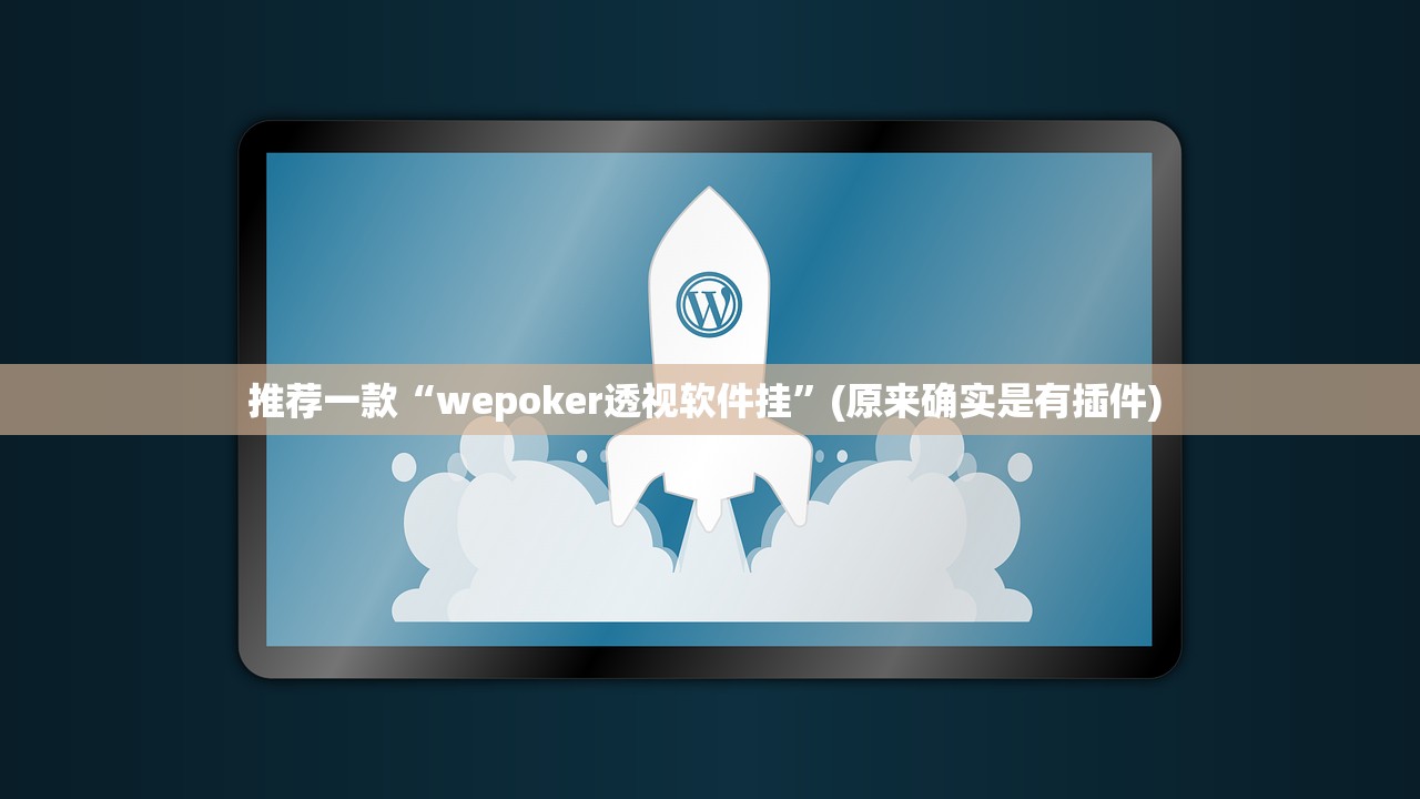 推荐一款“wepoker透视软件挂	”(原来确实是有插件) 