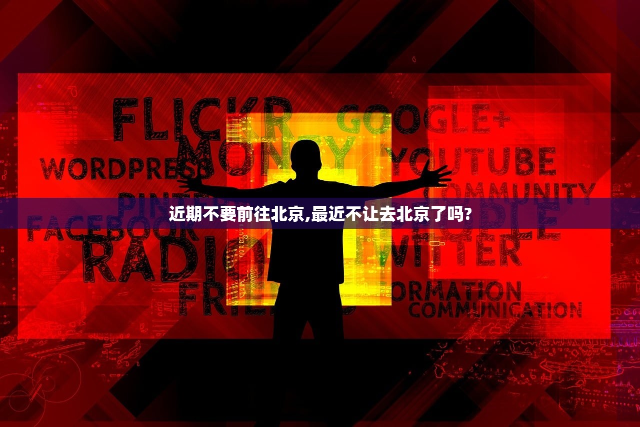 近期不要前往北京,最近不让去北京了吗? 近期不要前往北京,最近不让去北京了吗?