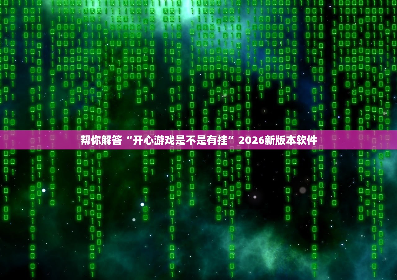 帮你解答“开心游戏是不是有挂	”2026新版本软件