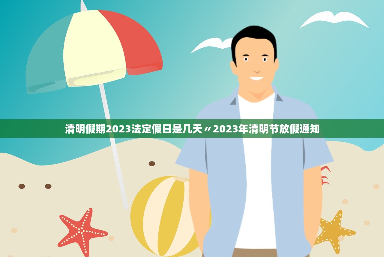 清明假期2023法定假日是几天〃2023年清明节放假通知