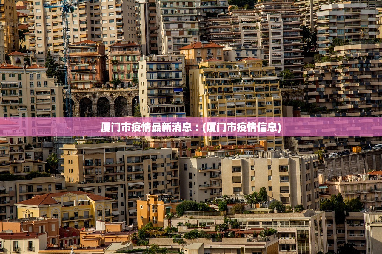 厦门市疫情最新消息︰(厦门市疫情信息)