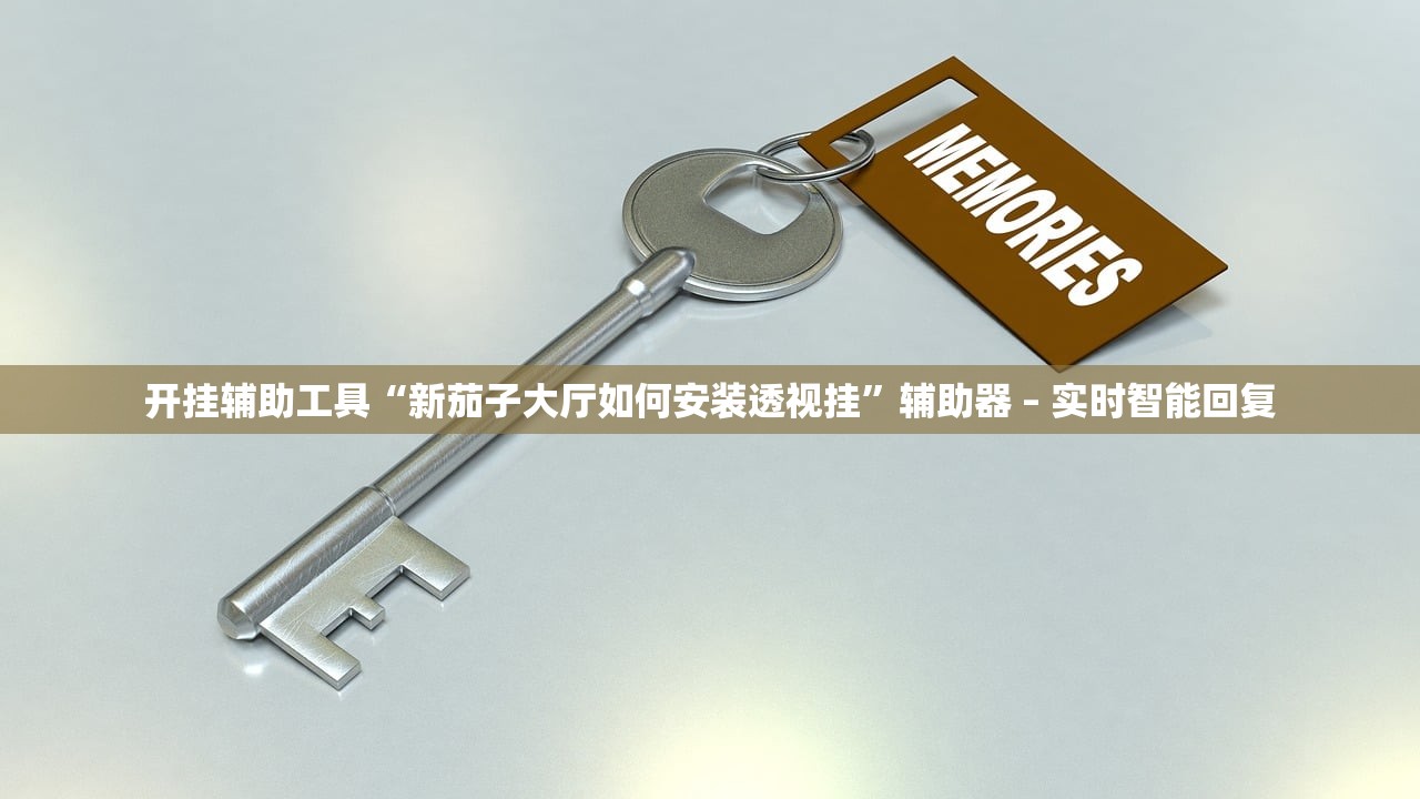 开挂辅助工具“新茄子大厅如何安装透视挂	”辅助器 – 实时智能回复
