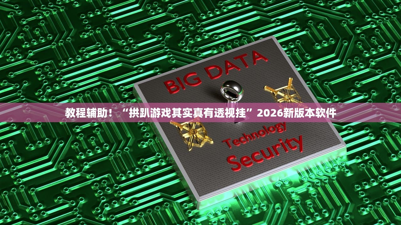 教程辅助！“拱趴游戏其实真有透视挂”2026新版本软件