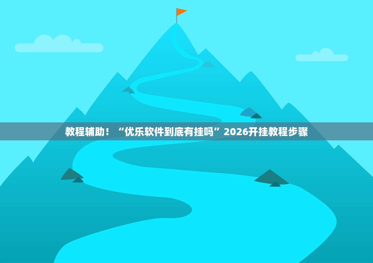 教程辅助！“优乐软件到底有挂吗”2026开挂教程步骤