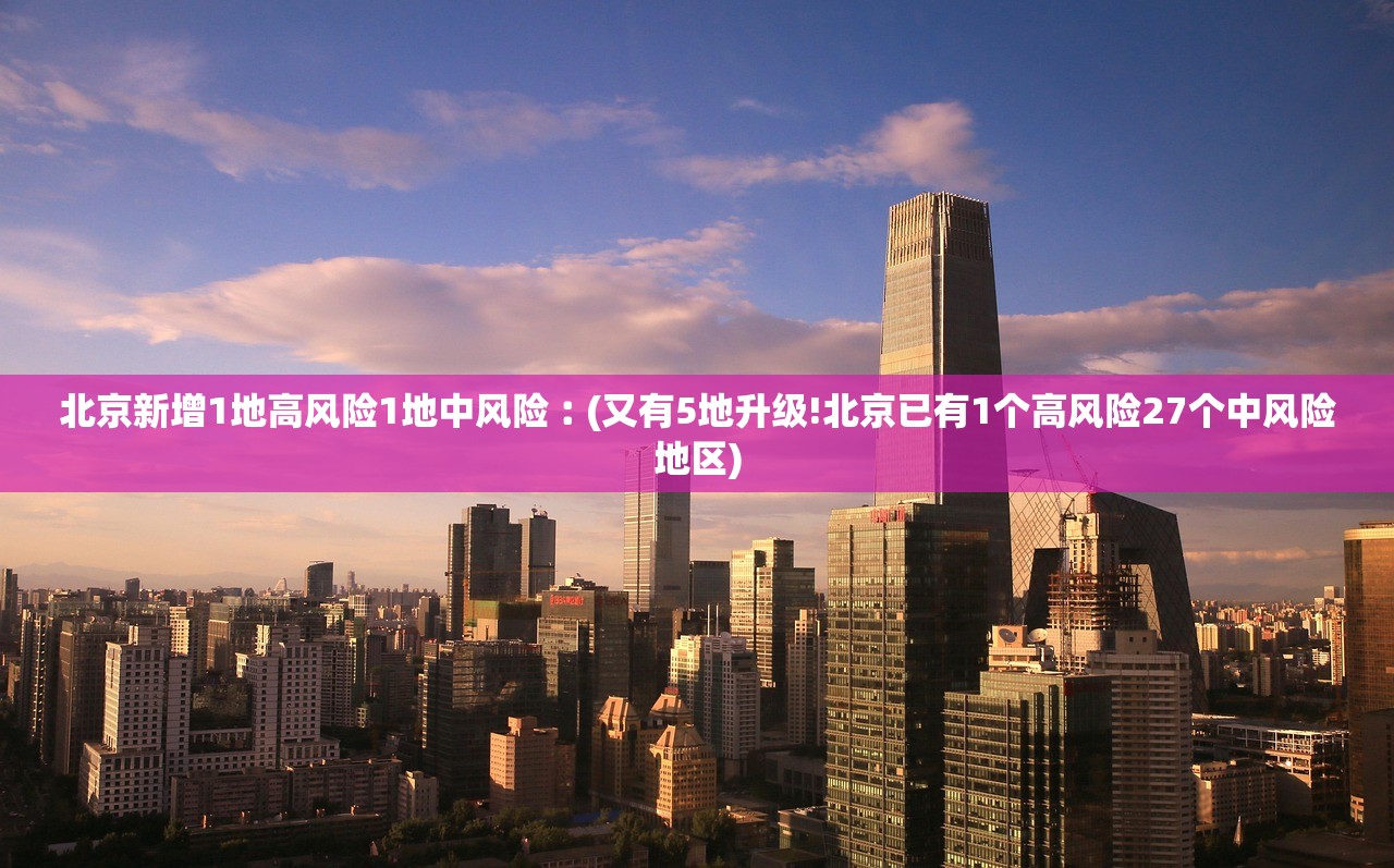 北京新增1地高风险1地中风险︰(又有5地升级!北京已有1个高风险27个中风险地区) 北京新增1地高风险1地中风险︰(又有5地升级!北京已有1个高风险27个中风险地区)