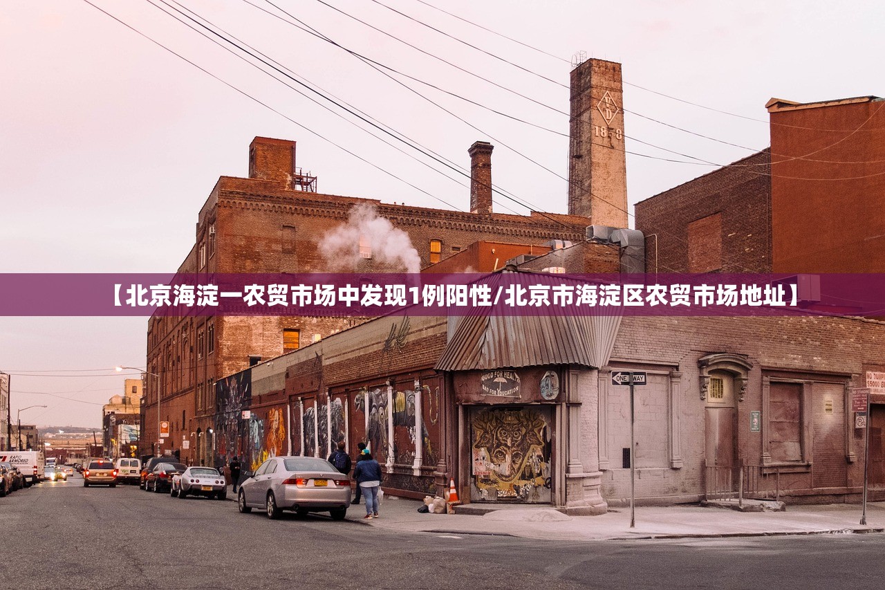 【北京海淀一农贸市场中发现1例阳性/北京市海淀区农贸市场地址】