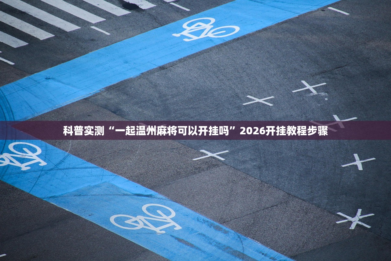 科普实测“一起温州麻将可以开挂吗	”2026开挂教程步骤