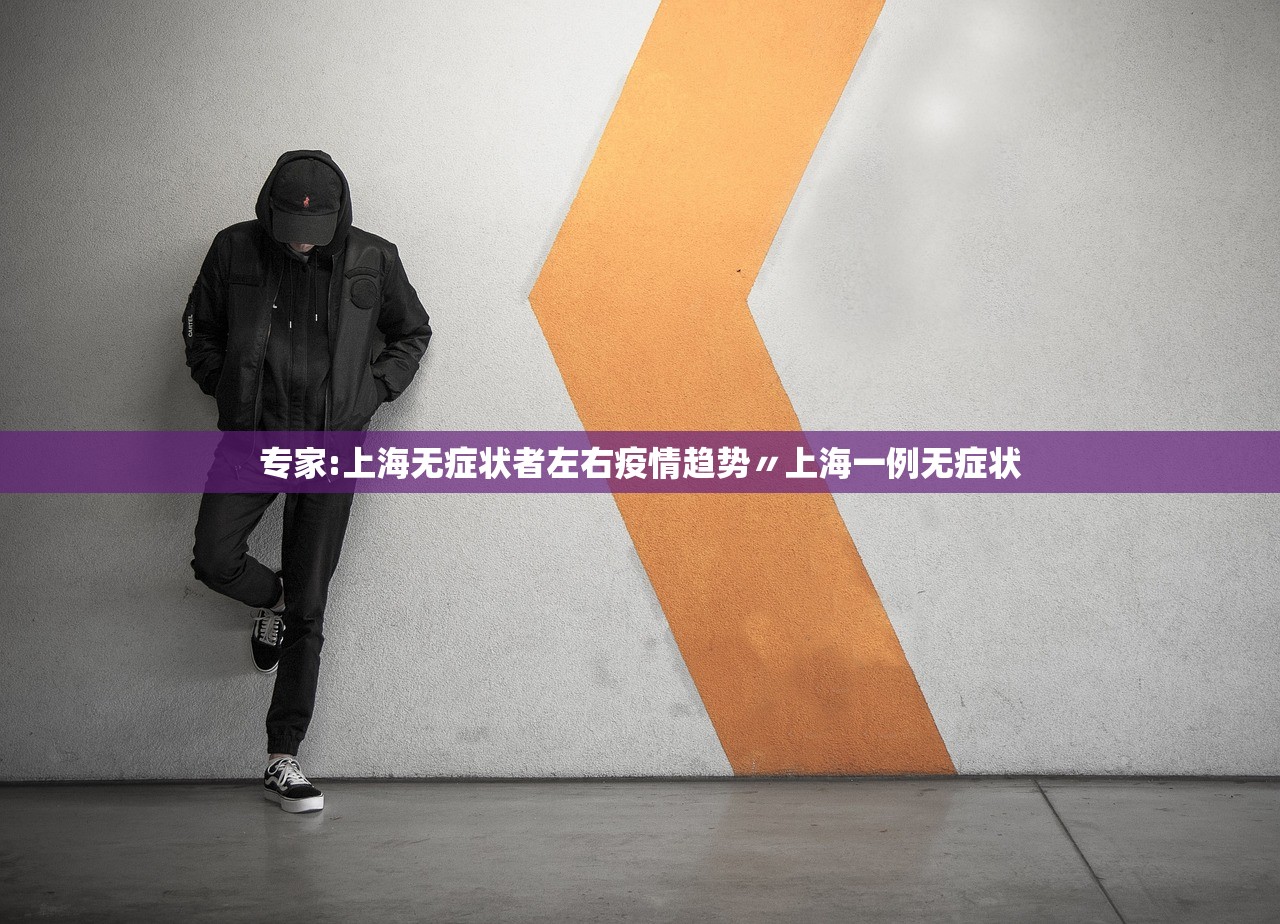 专家:上海无症状者左右疫情趋势〃上海一例无症状